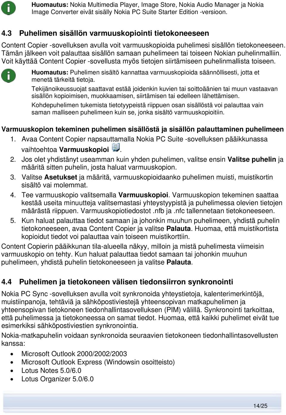 Tämän jälkeen voit palauttaa sisällön samaan puhelimeen tai toiseen Nokian puhelinmalliin. Voit käyttää Content Copier -sovellusta myös tietojen siirtämiseen puhelinmallista toiseen.