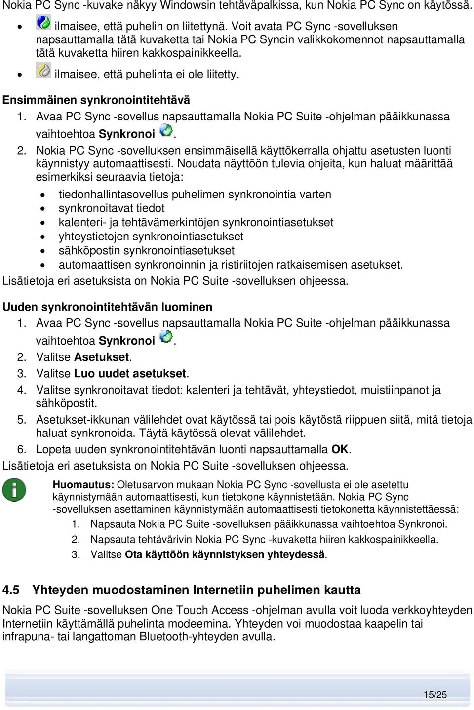 Ensimmäinen synkronointitehtävä 1. Avaa PC Sync -sovellus napsauttamalla Nokia PC Suite -ohjelman pääikkunassa vaihtoehtoa Synkronoi. 2.