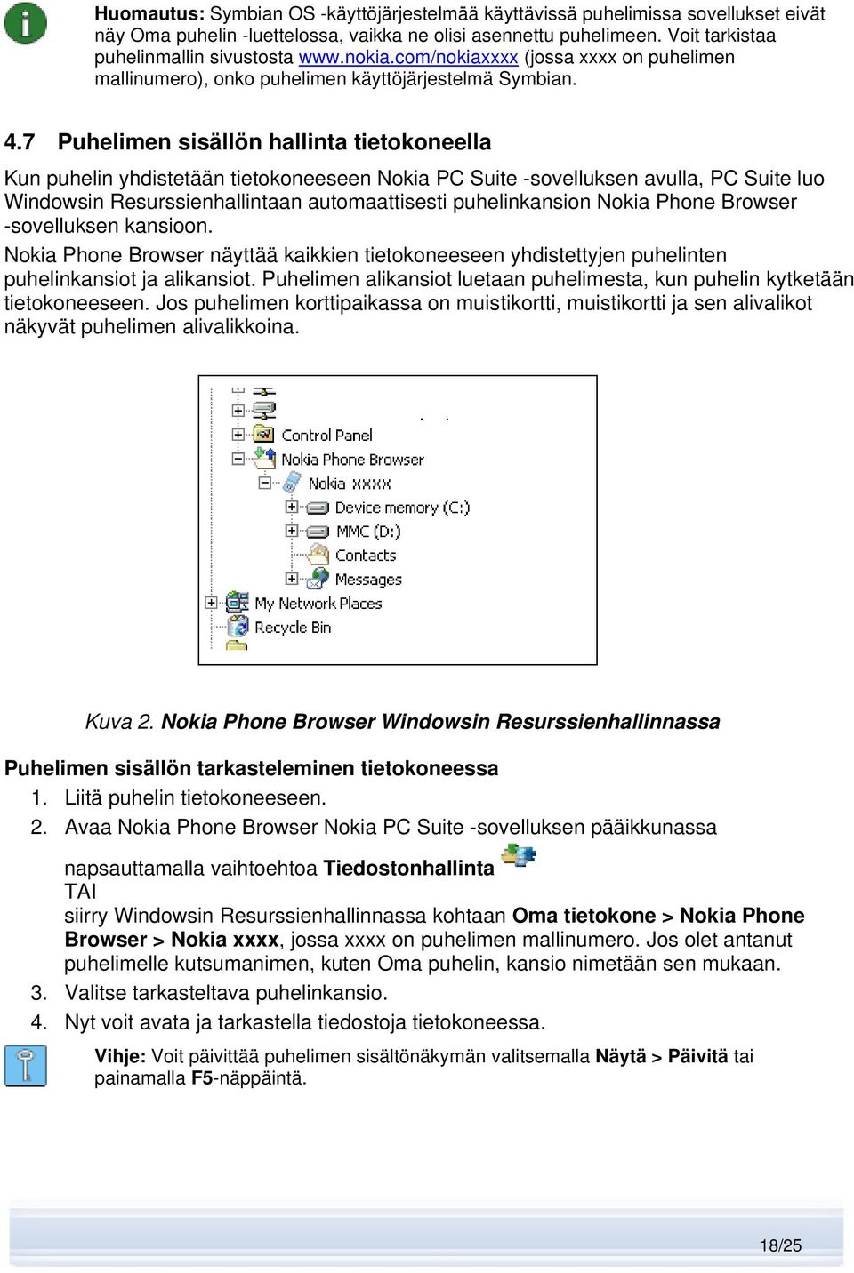 7 Puhelimen sisällön hallinta tietokoneella Kun puhelin yhdistetään tietokoneeseen Nokia PC Suite -sovelluksen avulla, PC Suite luo Windowsin Resurssienhallintaan automaattisesti puhelinkansion Nokia