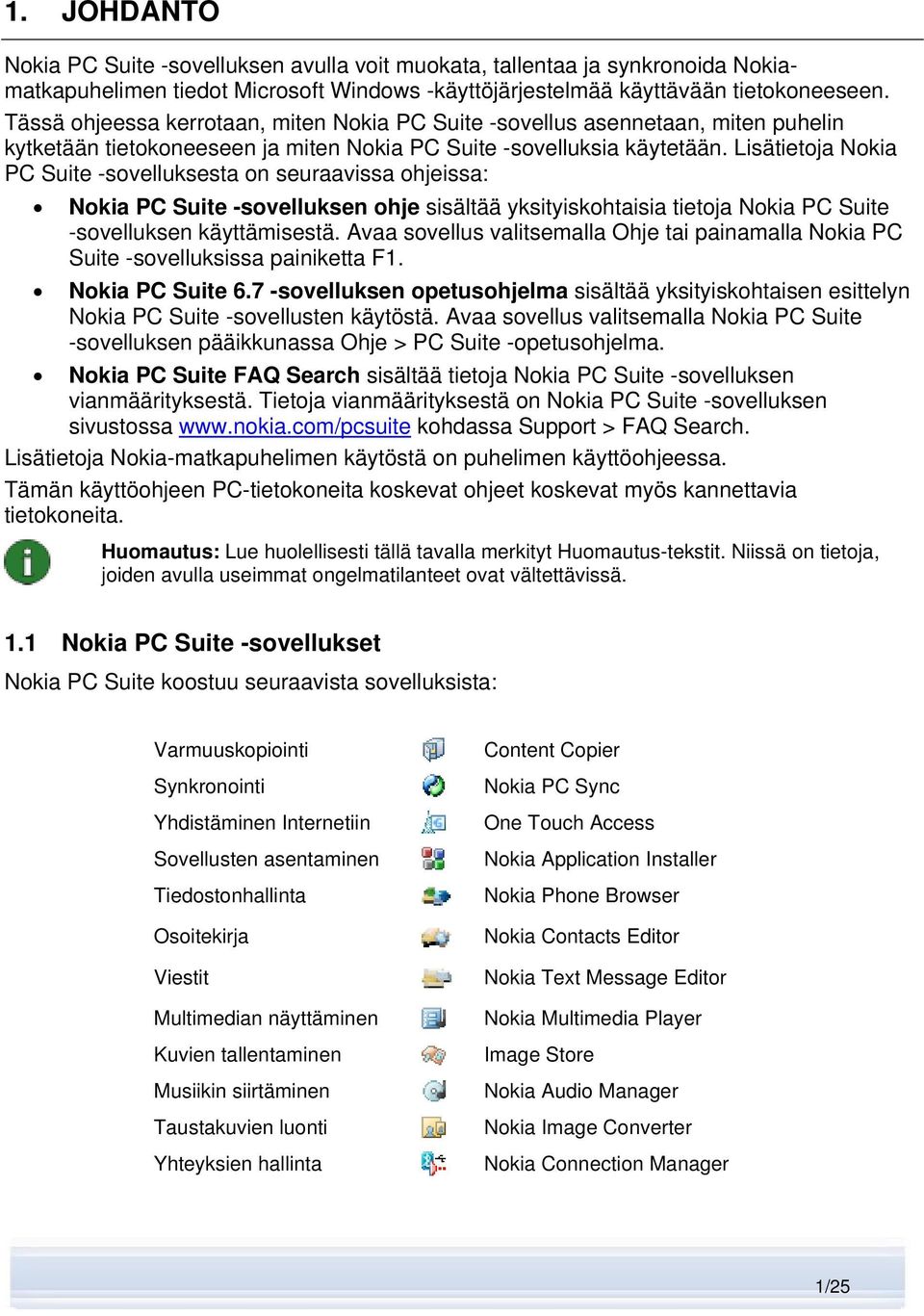 Lisätietoja Nokia PC Suite -sovelluksesta on seuraavissa ohjeissa: Nokia PC Suite -sovelluksen ohje sisältää yksityiskohtaisia tietoja Nokia PC Suite -sovelluksen käyttämisestä.