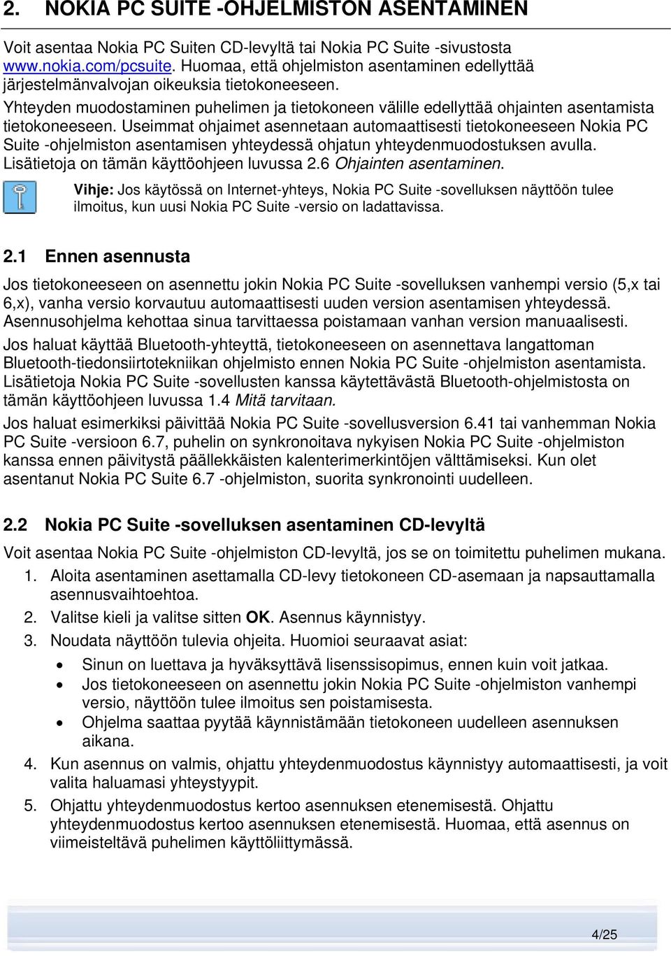 Useimmat ohjaimet asennetaan automaattisesti tietokoneeseen Nokia PC Suite -ohjelmiston asentamisen yhteydessä ohjatun yhteydenmuodostuksen avulla. Lisätietoja on tämän käyttöohjeen luvussa 2.