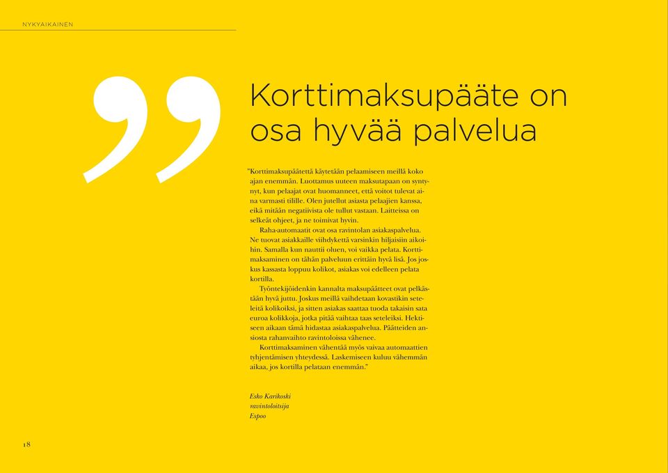 Laitteissa on selkeät ohjeet, ja ne toimivat hyvin. Raha-automaatit ovat osa ravintolan asiakaspalvelua. Ne tuovat asiakkaille viihdykettä varsinkin hiljaisiin aikoihin.