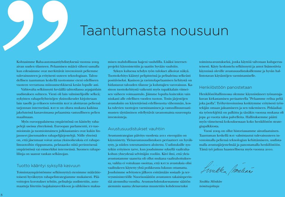 Taloudellisen taantuman keskellä tuottomme eteni edelliseen vuoteen verrattuna miinusmerkkisenä kesän lopulle asti. Valtiovalta selkiinnytti keväällä tahtotilansa arpajaislain uudistuksen suhteen.