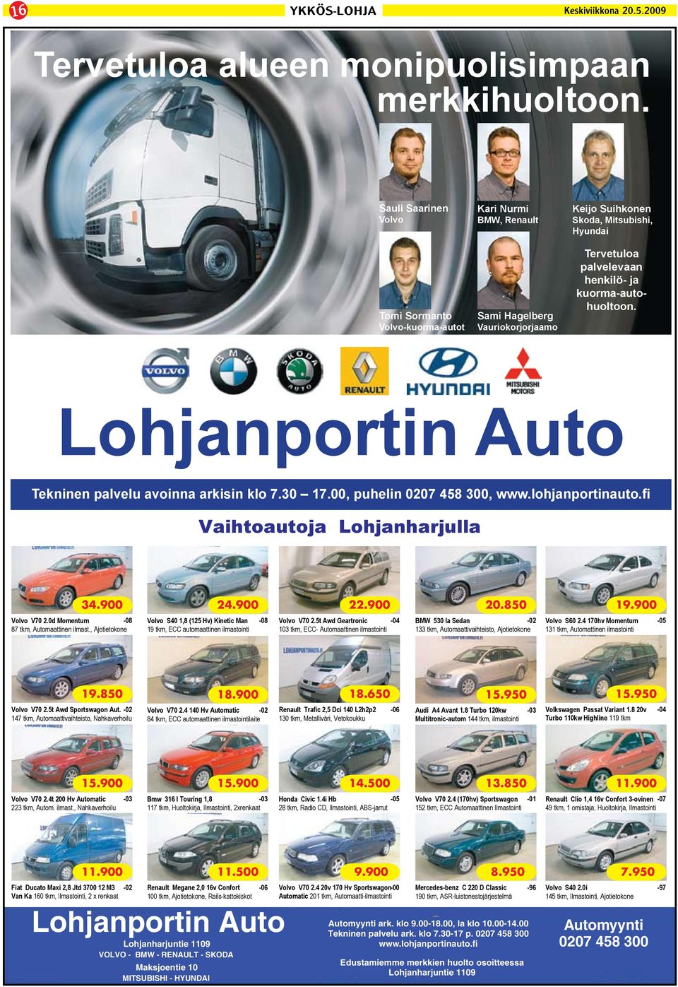 kuorma-autohuoltoon. Lohjanportin Auto Vaihtoautoja Lohjanharjulla 34.900 24.900 22.900 20.850 19.900 Volvo V70 2.0d Momentum -08 Volvo S40 1,8 (125 Hv) Kinetic Man -08 Volvo V70 2.