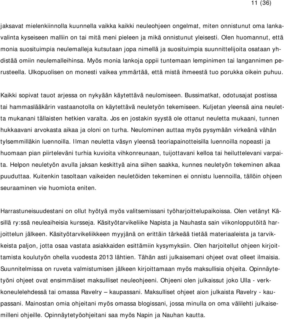 Myös monia lankoja oppii tuntemaan lempinimen tai langannimen perusteella. Ulkopuolisen on monesti vaikea ymmärtää, että mistä ihmeestä tuo porukka oikein puhuu.