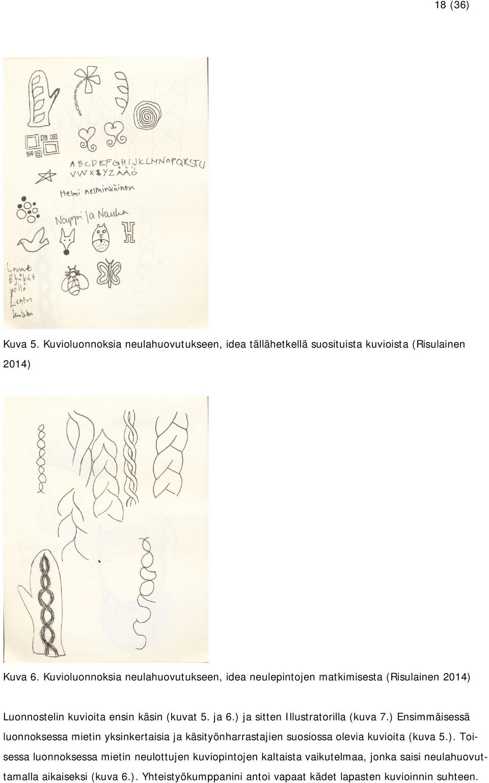 ) ja sitten Illustratorilla (kuva 7.) Ensimmäisessä luonnoksessa mietin yksinkertaisia ja käsityönharrastajien suosiossa olevia kuvioita (kuva 5.). Toisessa luonnoksessa mietin neulottujen kuviopintojen kaltaista vaikutelmaa, jonka saisi neulahuovuttamalla aikaiseksi (kuva 6.