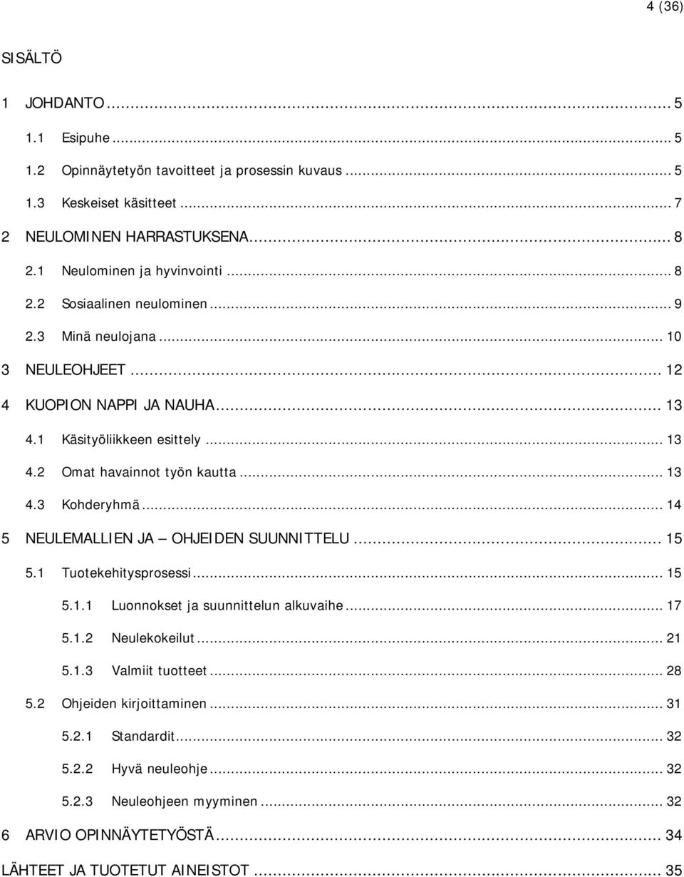 .. 13 4.3 Kohderyhmä... 14 5 NEULEMALLIEN JA OHJEIDEN SUUNNITTELU... 15 5.1 Tuotekehitysprosessi... 15 5.1.1 Luonnokset ja suunnittelun alkuvaihe... 17 5.1.2 Neulekokeilut... 21 5.1.3 Valmiit tuotteet.