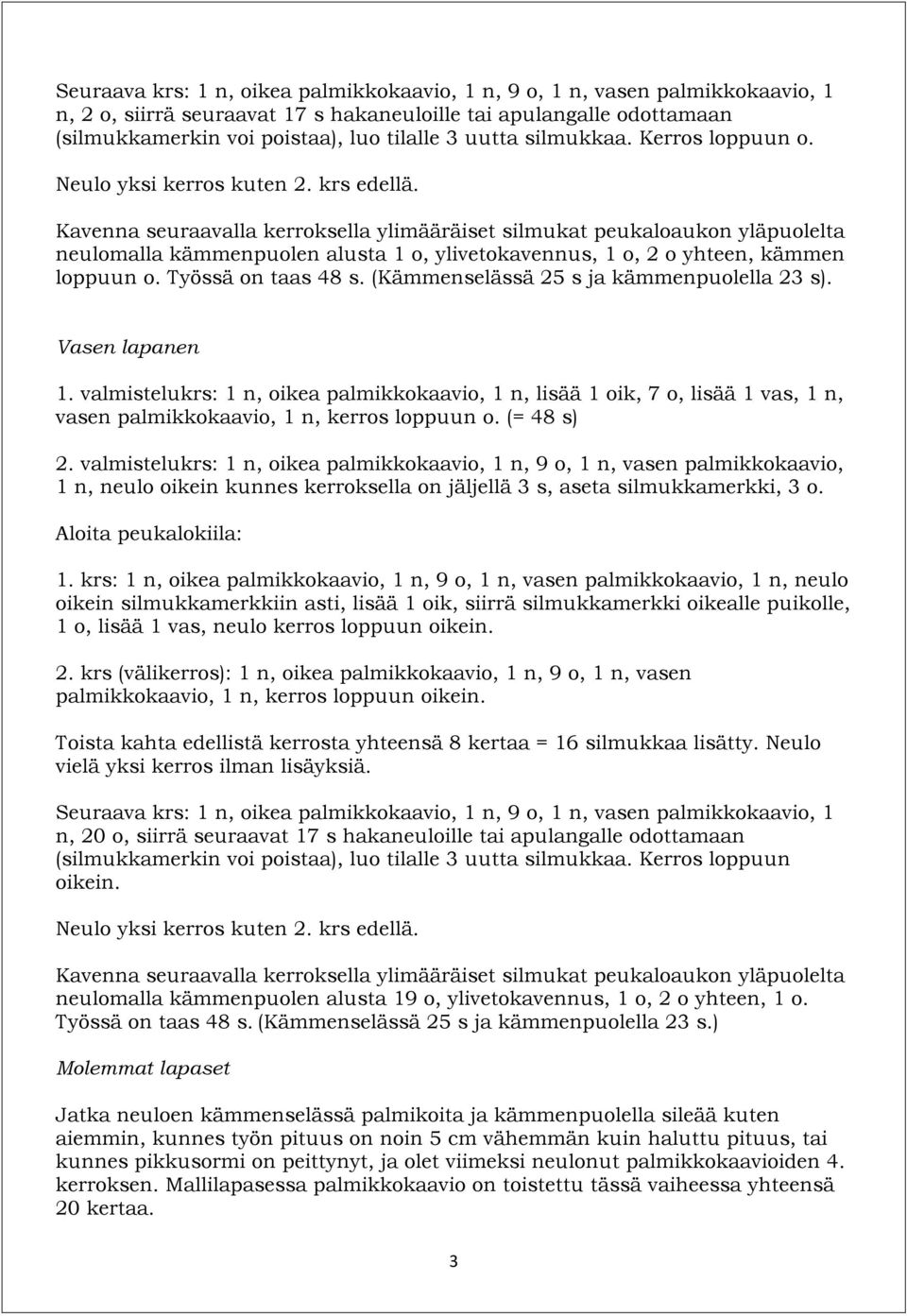 Kavenna seuraavalla kerroksella ylimääräiset silmukat peukaloaukon yläpuolelta neulomalla kämmenpuolen alusta 1 o, ylivetokavennus, 1 o, 2 o yhteen, kämmen loppuun o. Työssä on taas 48 s.