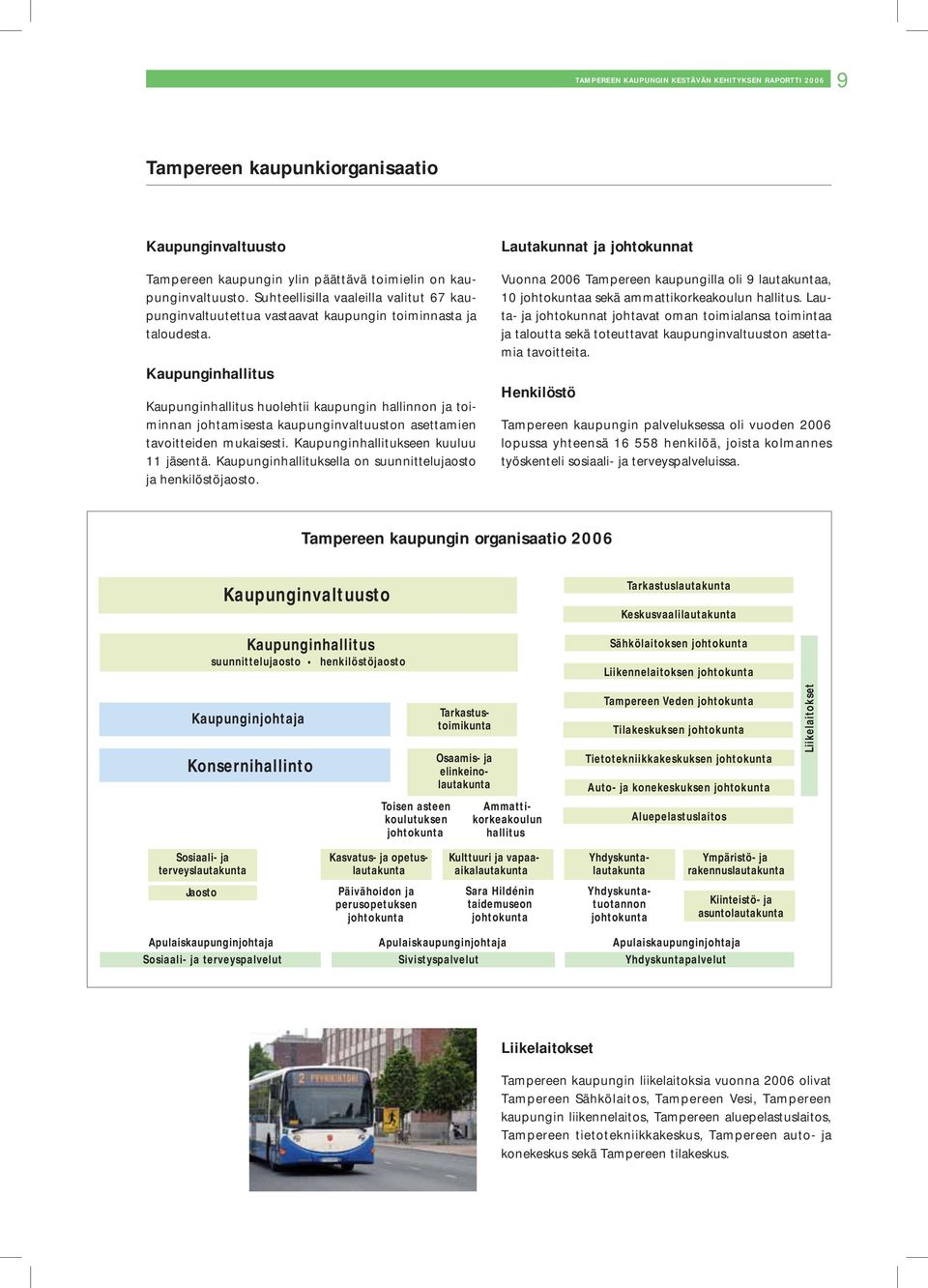 Kaupunginhallitus Kaupunginhallitus huolehtii kaupungin hallinnon ja toiminnan johtamisesta kaupunginvaltuuston asettamien tavoitteiden mukaisesti. Kaupunginhallitukseen kuuluu 11 jäsentä.