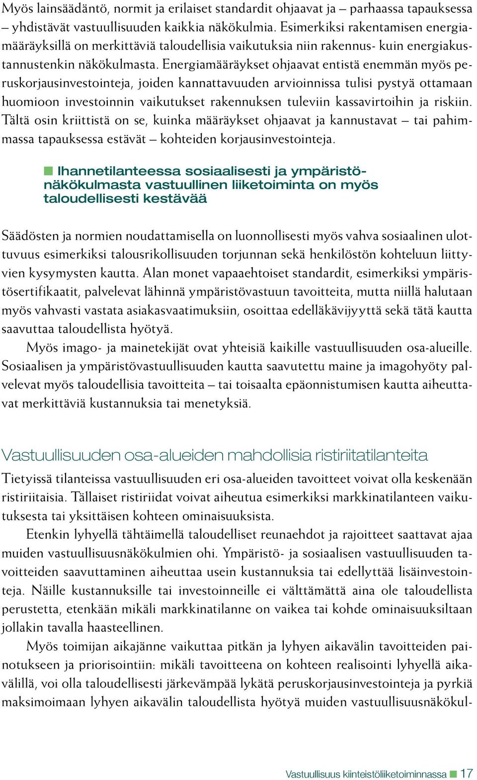 Energiamääräykset ohjaavat entistä enemmän myös peruskorjausinvestointeja, joiden kannattavuuden arvioinnissa tulisi pystyä ottamaan huomioon investoinnin vaikutukset rakennuksen tuleviin