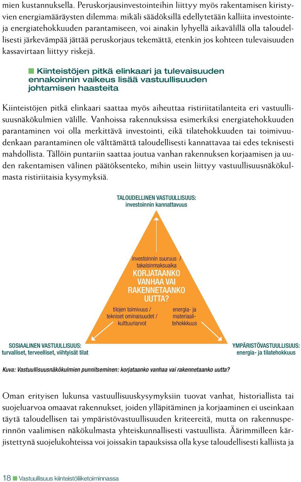 lyhyellä aikavälillä olla taloudellisesti järkevämpää jättää peruskorjaus tekemättä, etenkin jos kohteen tulevaisuuden kassavirtaan liittyy riskejä.