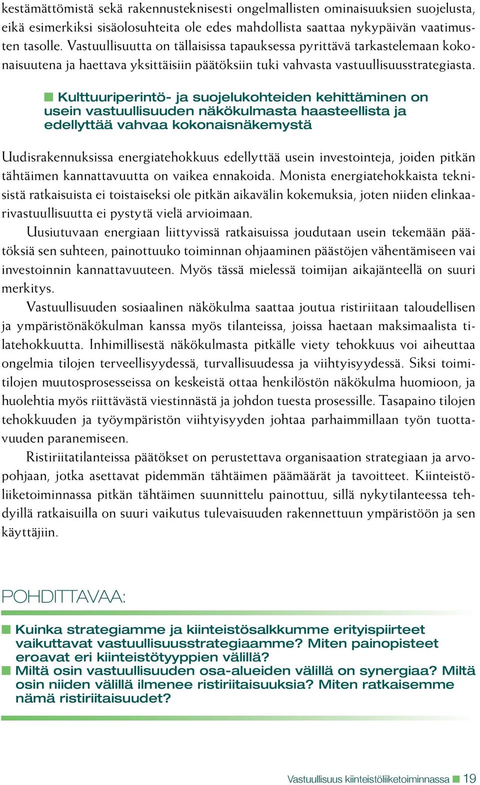 n Kulttuuriperintö- ja suojelukohteiden kehittäminen on usein vastuullisuuden näkökulmasta haasteellista ja edellyttää vahvaa kokonaisnäkemystä Uudisrakennuksissa energiatehokkuus edellyttää usein