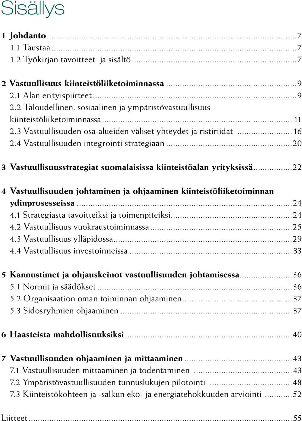 4 Vastuullisuuden integrointi strategiaan...20 3 Vastuullisuusstrategiat suomalaisissa kiinteistöalan yrityksissä.