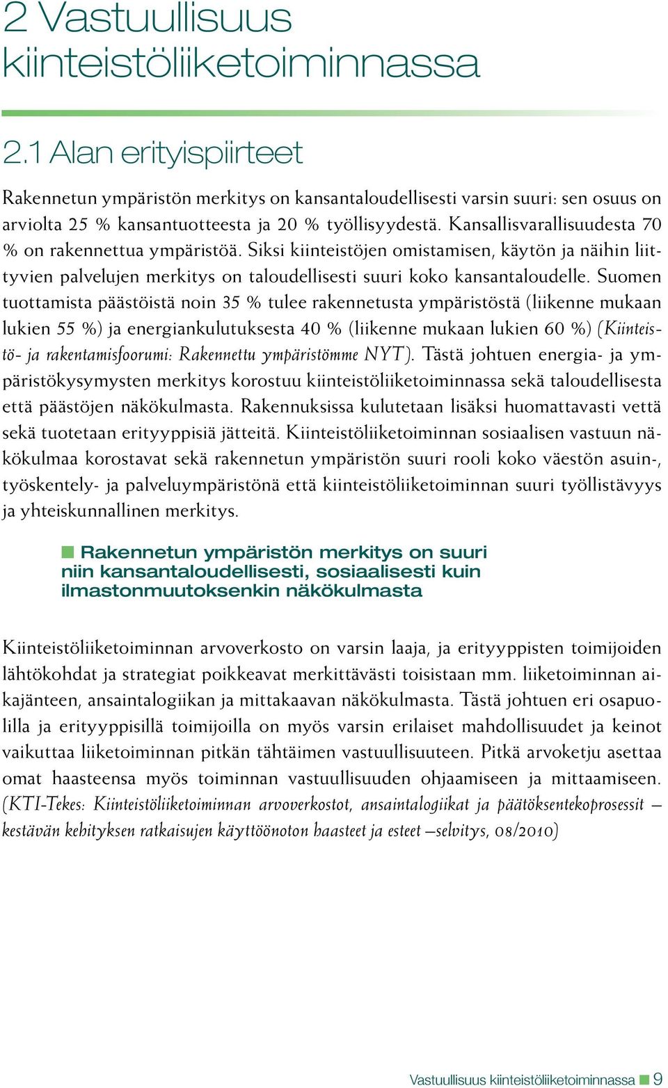 Kansallisvarallisuudesta 70 % on rakennettua ympäristöä. Siksi kiinteistöjen omistamisen, käytön ja näihin liittyvien palvelujen merkitys on taloudellisesti suuri koko kansantaloudelle.