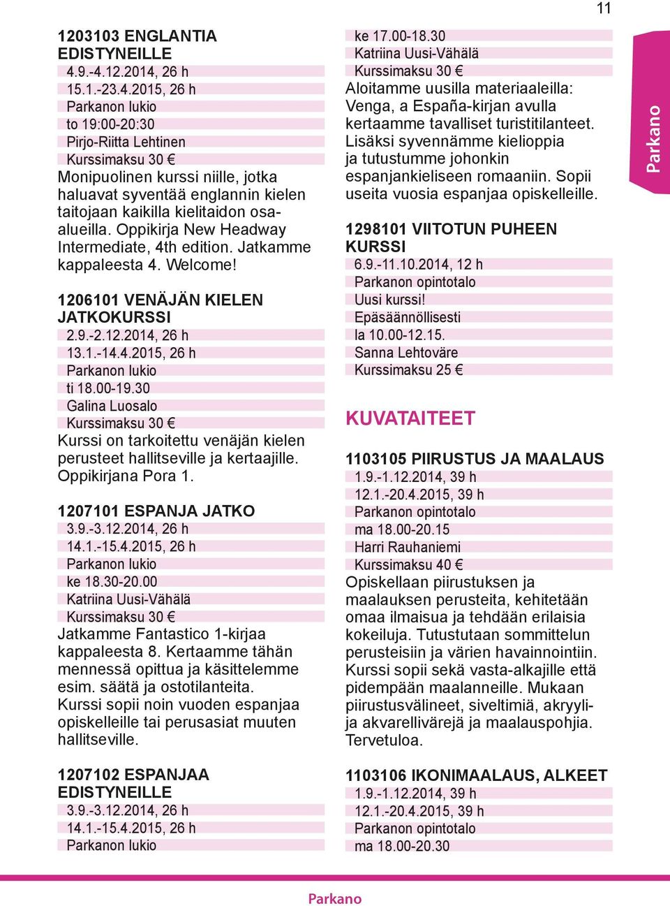 Oppikirja New Headway Intermediate, 4th edition. Jatkamme kappaleesta 4. Welcome! 1206101 VENÄJÄN KIELEN JATKOKURSSI 2.9.-2.12.2014, 26 h 13.1.-14.4.2015, 26 h Parkanon lukio ti 18.00-19.