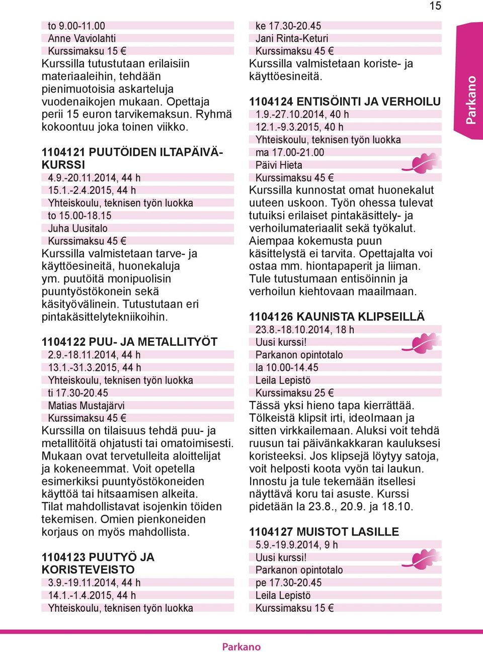 15 Juha Uusitalo Kurssimaksu 45 Kurssilla valmistetaan tarve- ja käyttöesineitä, huonekaluja ym. puutöitä monipuolisin puuntyöstökonein sekä käsityövälinein.
