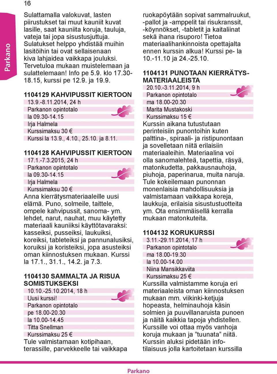 9. 1104129 KAHVIPUSSIT KIERTOON 13.9.-8.11.2014, 24 h la 09.30-14.15 Irja Halmela Kurssi la 13.9., 4.10., 25.10. ja 8.11. 1104128 KAHVIPUSSIT KIERTOON 17.1.-7.3.2015, 24 h la 09.30-14.15 Irja Halmela Anna kierrätysmateriaaleille uusi elämä.