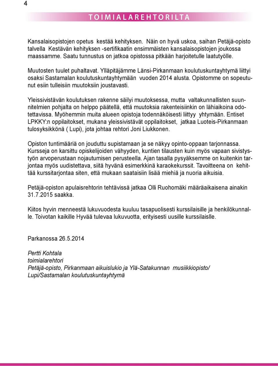 Saatu tunnustus on jatkoa opistossa pitkään harjoitetulle laatutyölle. Muutosten tuulet puhaltavat.