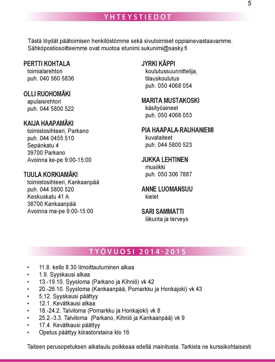044 0455 510 Sepänkatu 4 39700 Parkano Avoinna ke-pe 9:00-15:00 TUULA KORKIAMÄKI toimistosihteeri, Kankaanpää puh.