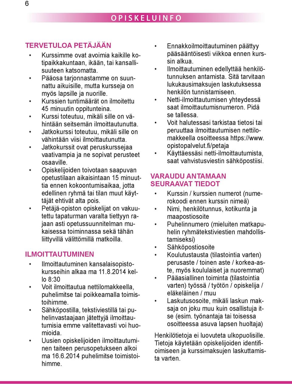 Kurssi toteutuu, mikäli sille on vähintään seitsemän ilmoittautunutta. Jatkokurssi toteutuu, mikäli sille on vähintään viisi ilmoittautunutta.