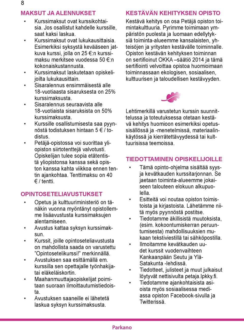 Sisaralennus ensimmäisestä alle 18-vuotiaasta sisaruksesta on 25% kurssimaksusta. Sisaralennus seuraavista alle 18-vuotiaista sisaruksista on 50% kurssimaksusta.