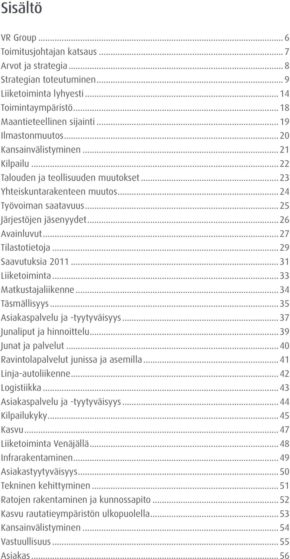 ..29 Saavutuksia 2011...31 Liiketoiminta...33 Matkustajaliikenne...34 Täsmällisyys...35 Asiakaspalvelu ja -tyytyväisyys...37 Junaliput ja hinnoittelu...39 Junat ja palvelut.