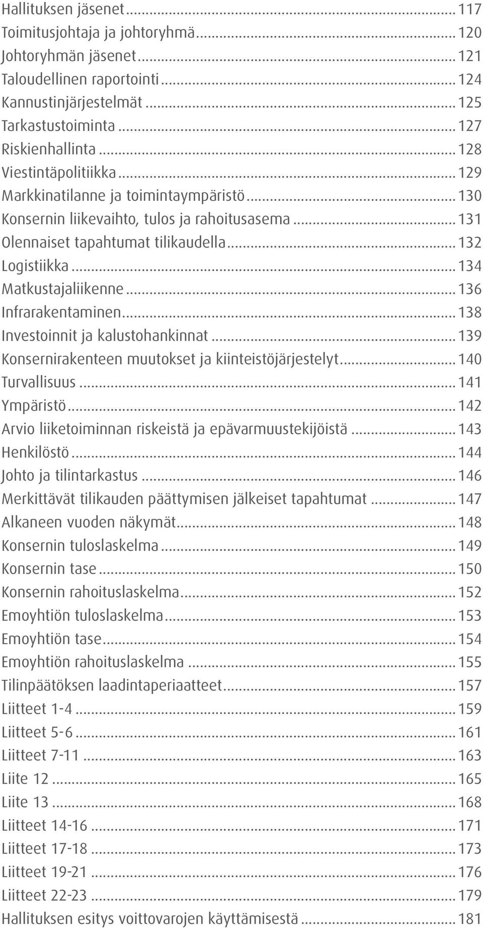 ..134 Matkustajaliikenne...136 Infrarakentaminen...138 Investoinnit ja kalustohankinnat...139 Konsernirakenteen muutokset ja kiinteistöjärjestelyt...140 Turvallisuus...141 Ympäristö.