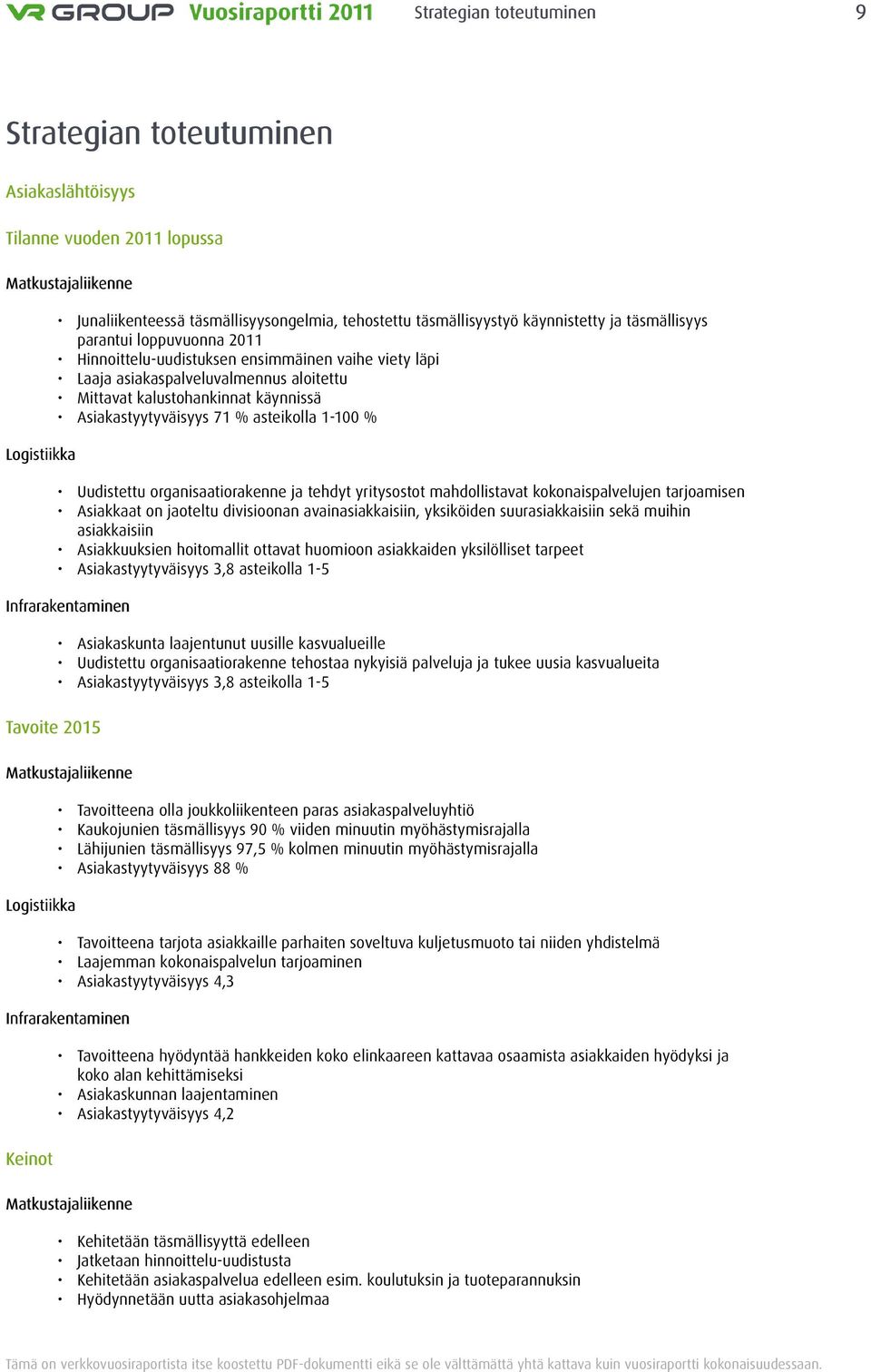 Asiakastyytyväisyys 71 % asteikolla 1-100 % Uudistettu organisaatiorakenne ja tehdyt yritysostot mahdollistavat kokonaispalvelujen tarjoamisen Asiakkaat on jaoteltu divisioonan avainasiakkaisiin,