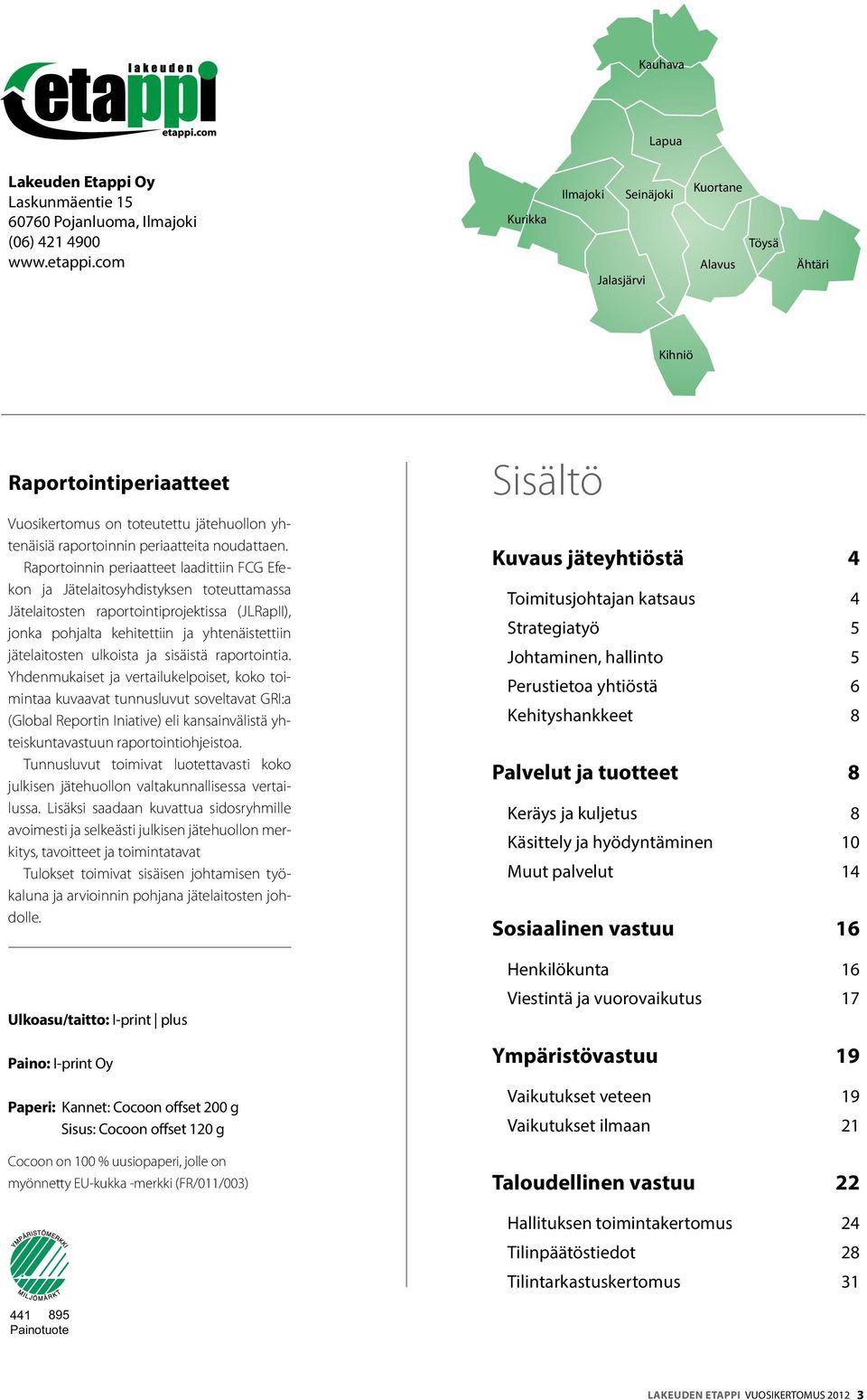 Raportoinnin periaatteet laadittiin FCG Efekon ja Jätelaitosyhdistyksen toteuttamassa Jätelaitosten raportointiprojektissa (JLRapII), jonka pohjalta kehitettiin ja yhtenäistettiin jätelaitosten