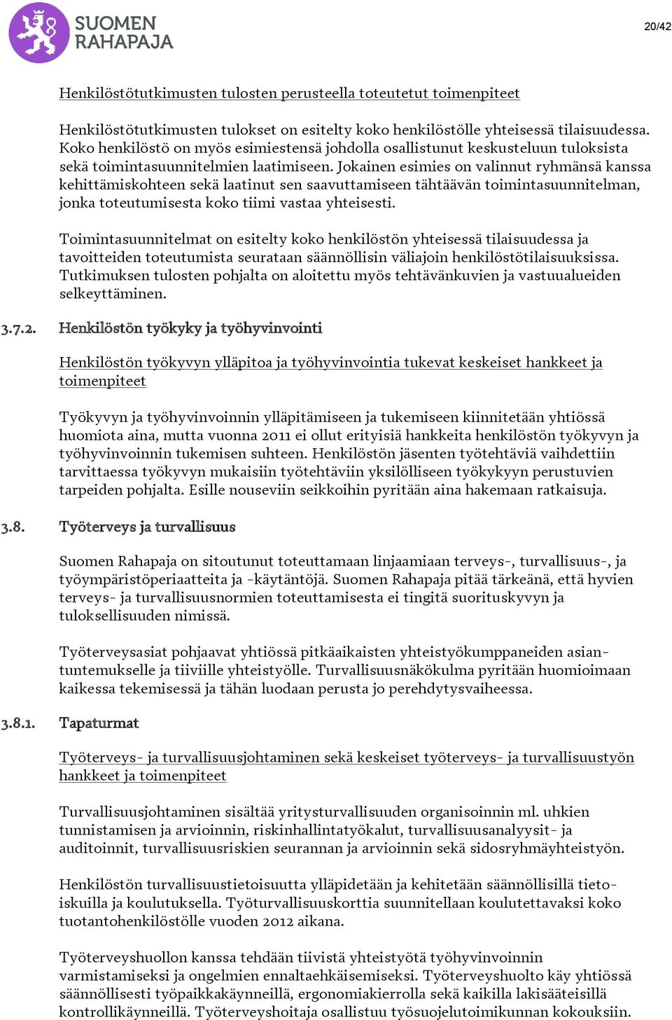 Jokainen esimies on valinnut ryhmänsä kanssa kehittämiskohteen sekä laatinut sen saavuttamiseen tähtäävän toimintasuunnitelman, jonka toteutumisesta koko tiimi vastaa yhteisesti.