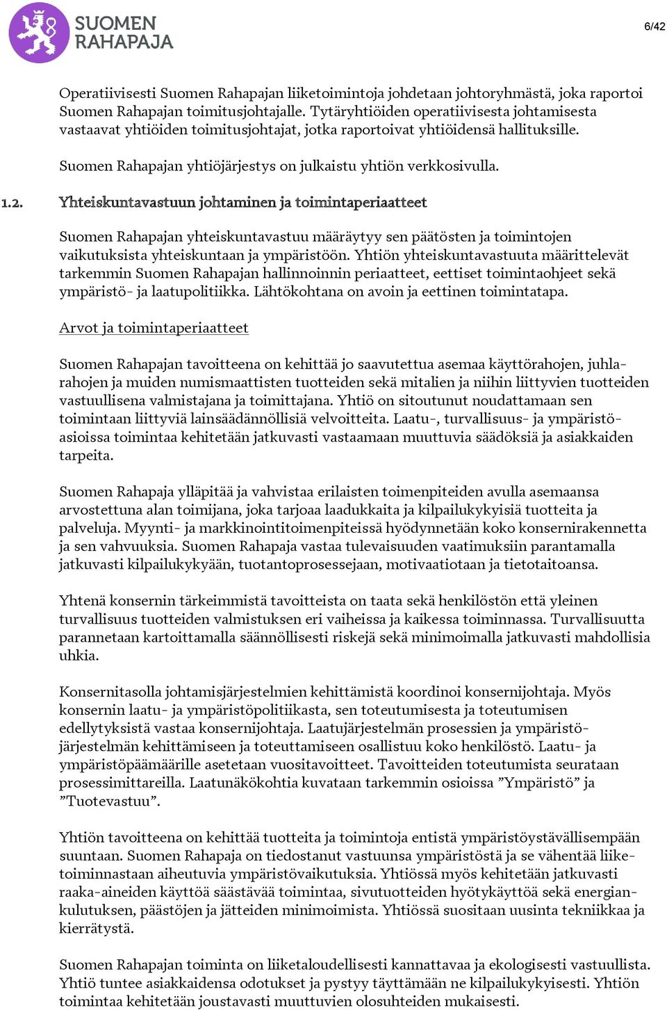 Yhteiskuntavastuun johtaminen ja toimintaperiaatteet Suomen Rahapajan yhteiskuntavastuu määräytyy sen päätösten ja toimintojen vaikutuksista yhteiskuntaan ja ympäristöön.