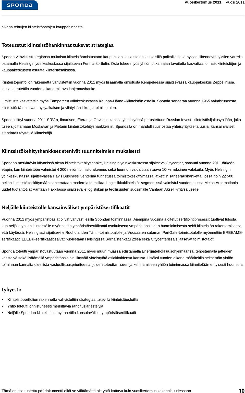 Helsingin ydinkeskustassa sijaitsevan Fennia-korttelin. Osto tukee myös yhtiön pitkän ajan tavoitetta kasvattaa toimistokiinteistöjen ja kauppakeskusten osuutta kiinteistösalkussa.