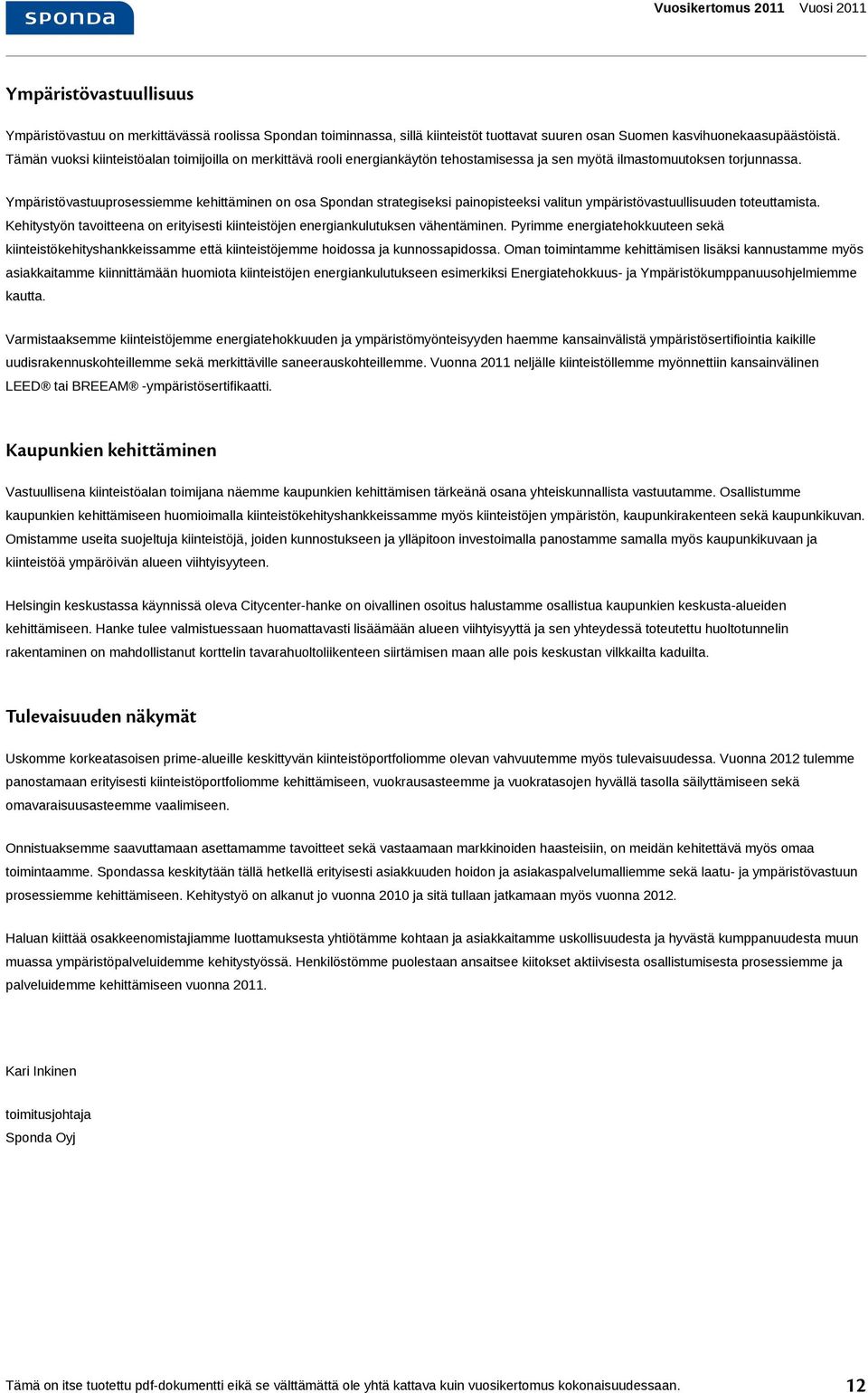 Ympäristövastuuprosessiemme kehittäminen on osa n strategiseksi painopisteeksi valitun ympäristövastuullisuuden toteuttamista.