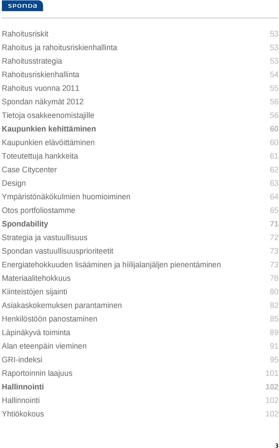 Strategia ja vastuullisuus 72 n vastuullisuusprioriteetit 73 Energiatehokkuuden lisääminen ja hiilijalanjäljen pienentäminen 73 Materiaalitehokkuus 78 Kiinteistöjen sijainti 80