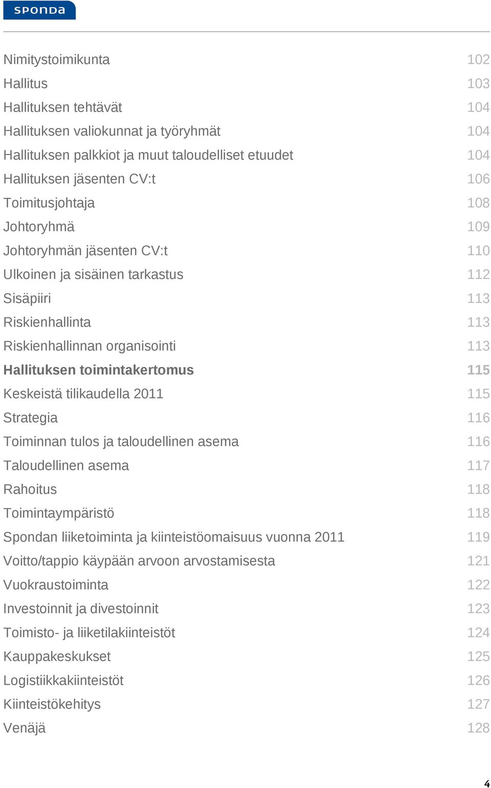 115 Keskeistä tilikaudella 2011 115 Strategia 116 Toiminnan tulos ja taloudellinen asema 116 Taloudellinen asema 117 Rahoitus 118 Toimintaympäristö 118 n liiketoiminta ja kiinteistöomaisuus vuonna