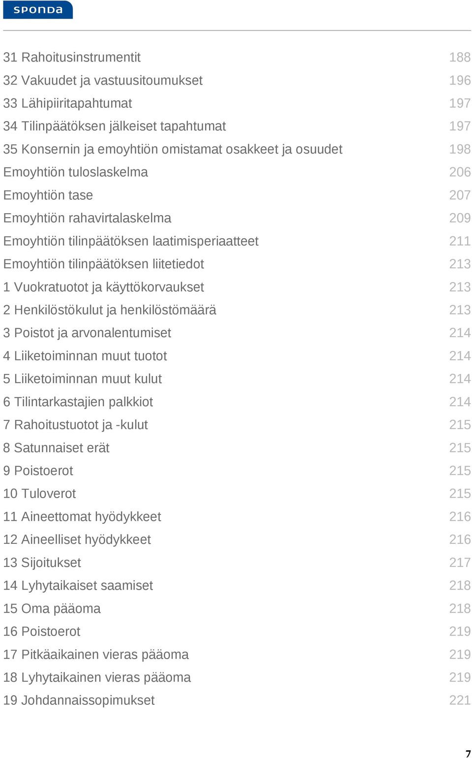 käyttökorvaukset 213 2 Henkilöstökulut ja henkilöstömäärä 213 3 Poistot ja arvonalentumiset 214 4 Liiketoiminnan muut tuotot 214 5 Liiketoiminnan muut kulut 214 6 Tilintarkastajien palkkiot 214 7