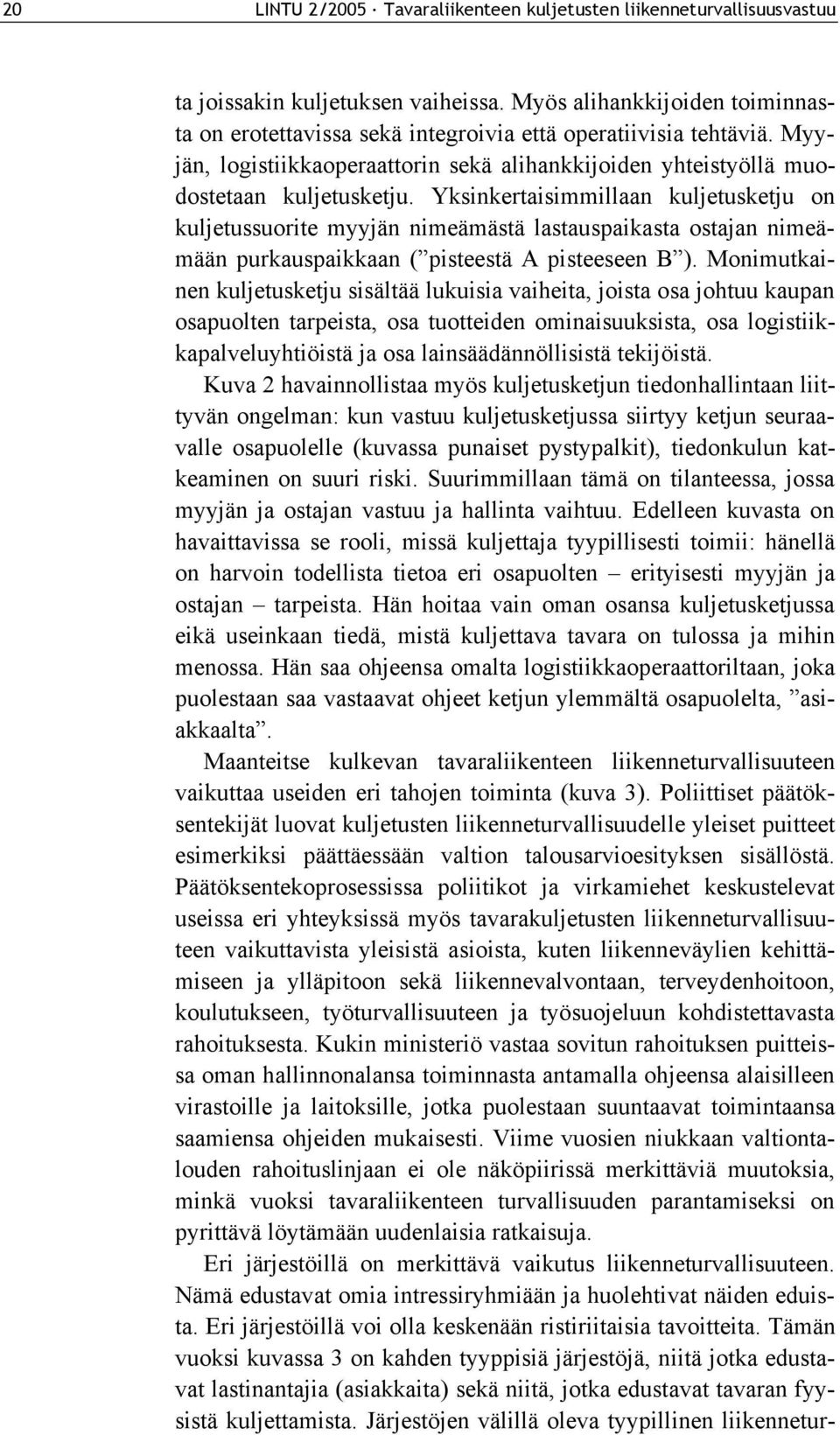 Yksinkertaisimmillaan kuljetusketju on kuljetussuorite myyjän nimeämästä lastauspaikasta ostajan nimeämään purkauspaikkaan ( pisteestä A pisteeseen B ).