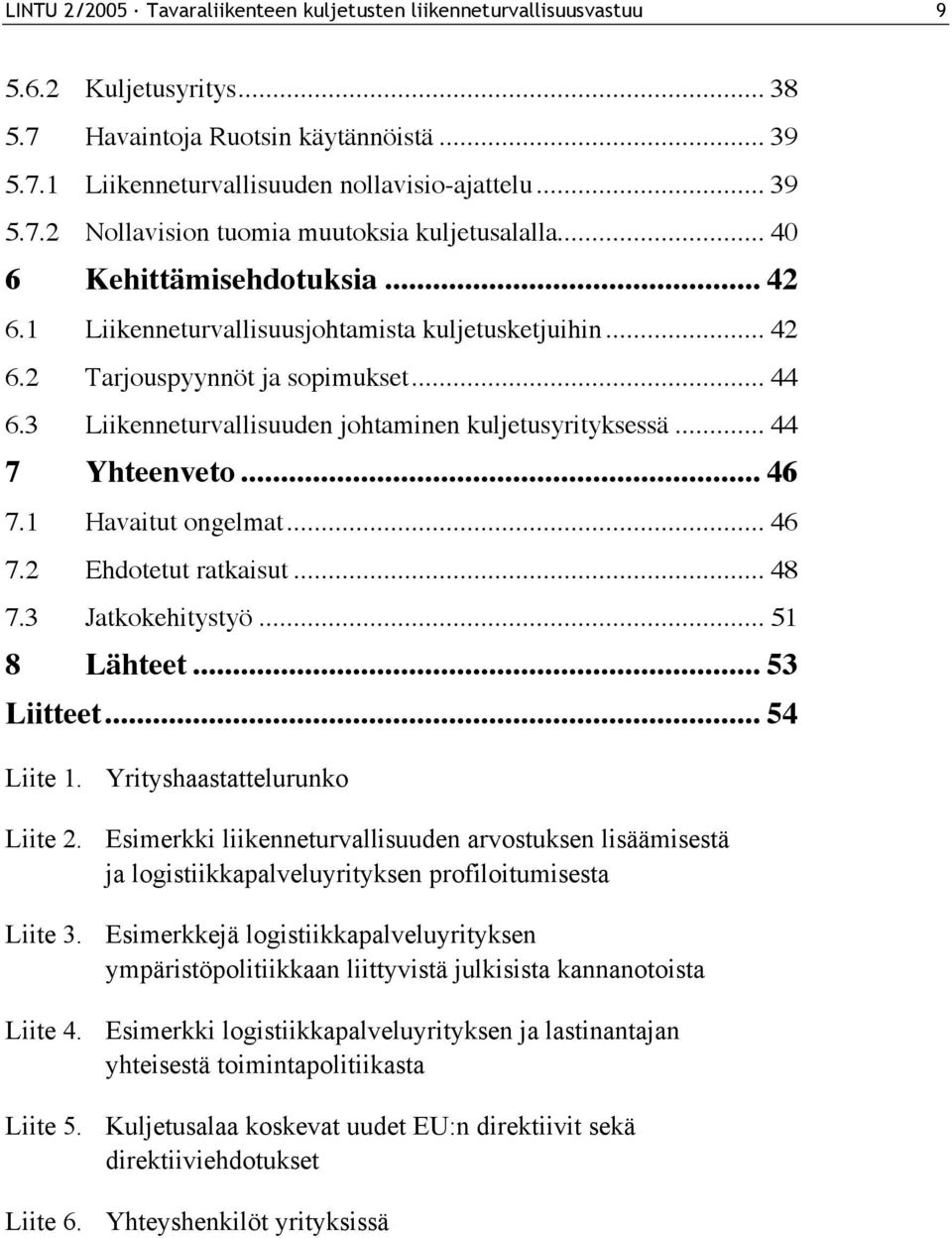 .. 44 7 Yhteenveto... 46 7.1 Havaitut ongelmat... 46 7.2 Ehdotetut ratkaisut... 48 7.3 Jatkokehitystyö... 51 8 Lähteet... 53 Liitteet... 54 Liite 1. Yrityshaastattelurunko Liite 2.