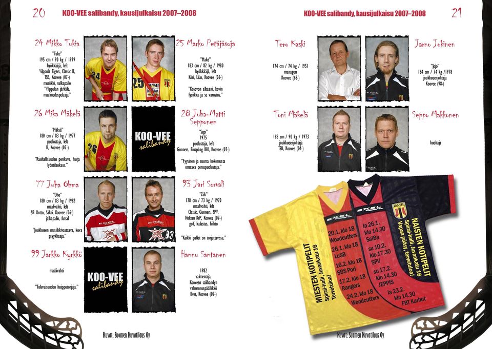 Tero Kaski 174 cm / 74 kg / 1951 manageri Koovee (68-) Jarno Jokinen Jojo 184 cm / 74 kg /1978 joukkueenjohtaja Koovee (98-) 26 Mika Mäkelä Mäksä 180 cm / 83 kg / 1977 puolustaja, left B, Koovee