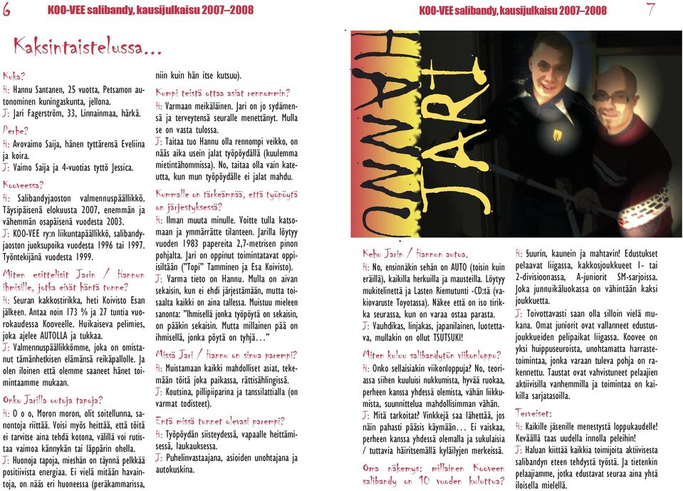 Täysipäisenä elokuusta 2007, enemmän ja vähemmän osapäisenä vuodesta 2003. J: KOO-VEE ry:n liikuntapäällikkö, jaoston juoksupoika vuodesta 1996 tai 1997. Työntekijänä vuodesta 1999.