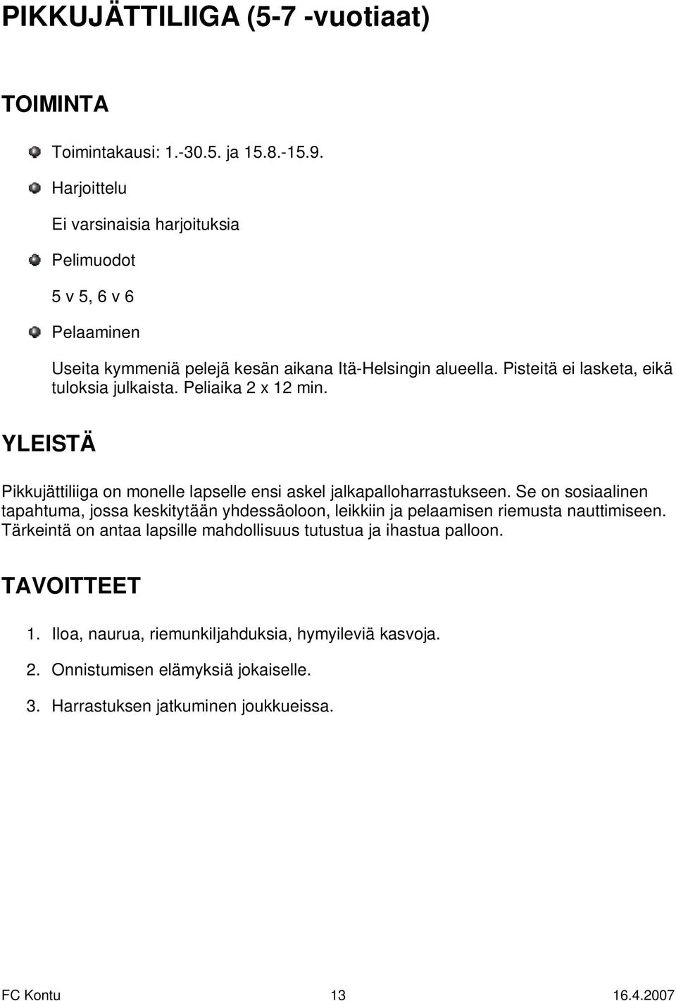 Pisteitä ei lasketa, eikä tuloksia julkaista. Peliaika 2 x 12 min. YLEISTÄ Pikkujättiliiga on monelle lapselle ensi askel jalkapalloharrastukseen.