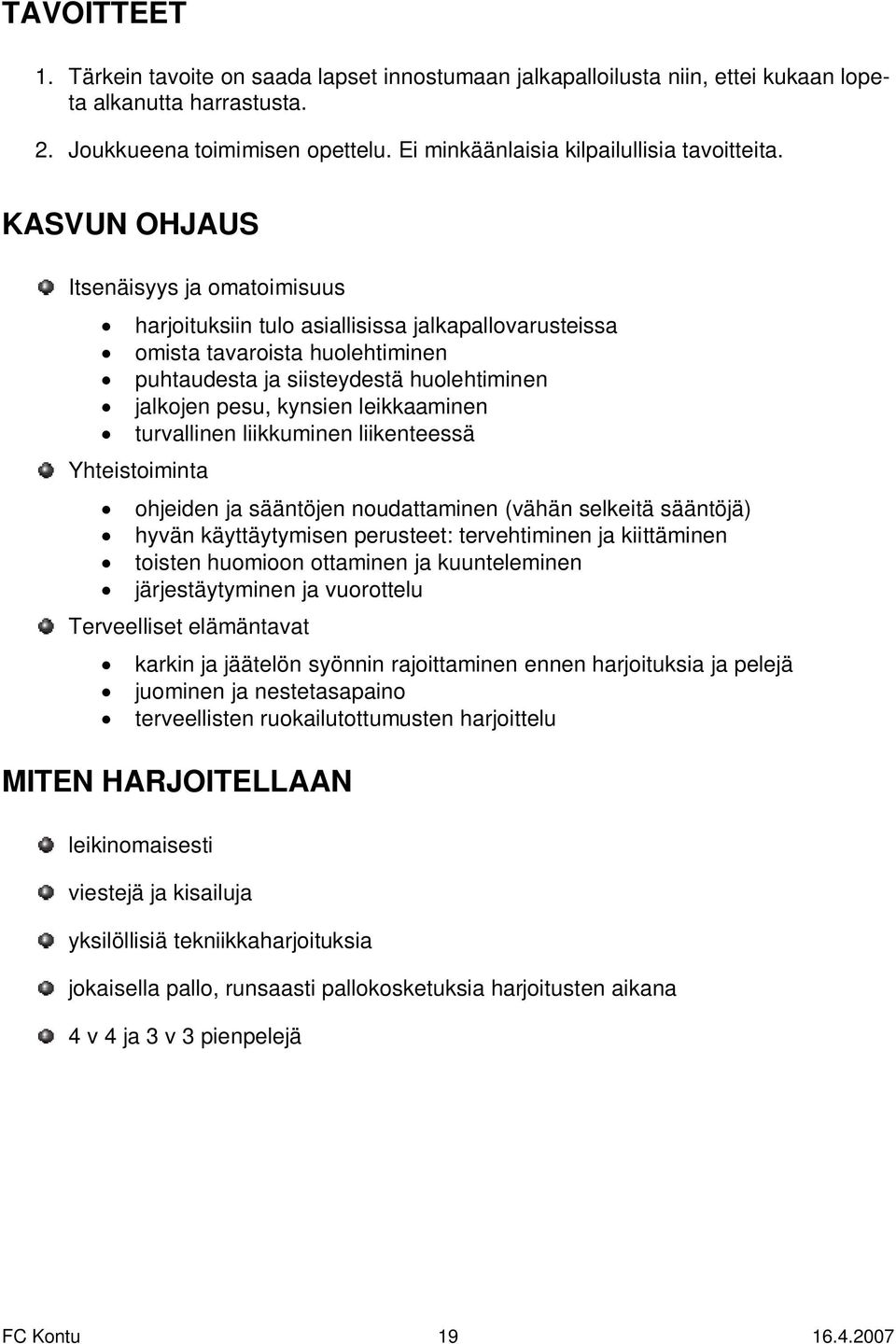 KASVUN OHJAUS Itsenäisyys ja omatoimisuus harjoituksiin tulo asiallisissa jalkapallovarusteissa omista tavaroista huolehtiminen puhtaudesta ja siisteydestä huolehtiminen jalkojen pesu, kynsien