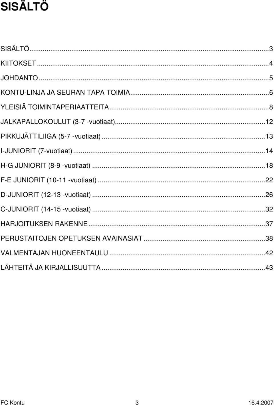 ..14 H-G JUNIORIT (8-9 -vuotiaat)...18 F-E JUNIORIT (10-11 -vuotiaat)...22 D-JUNIORIT (12-13 -vuotiaat).