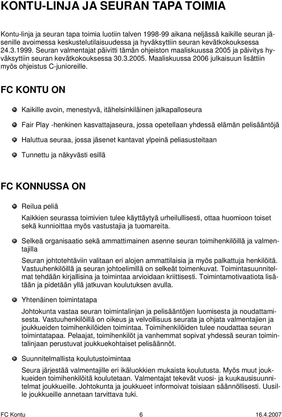 FC KONTU ON Kaikille avoin, menestyvä, itähelsinkiläinen jalkapalloseura Fair Play -henkinen kasvattajaseura, jossa opetellaan yhdessä elämän pelisääntöjä Haluttua seuraa, jossa jäsenet kantavat