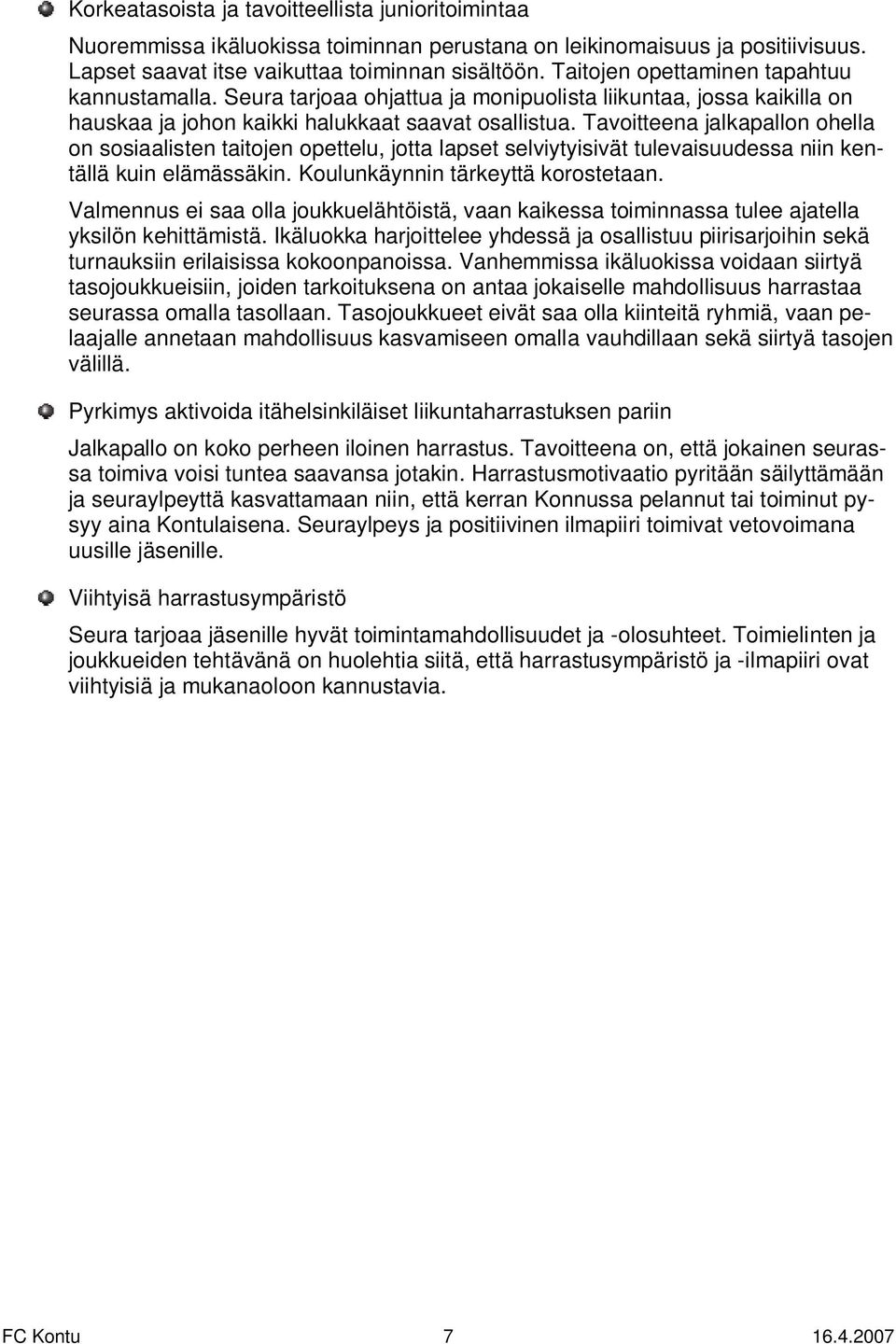 Tavoitteena jalkapallon ohella on sosiaalisten taitojen opettelu, jotta lapset selviytyisivät tulevaisuudessa niin kentällä kuin elämässäkin. Koulunkäynnin tärkeyttä korostetaan.