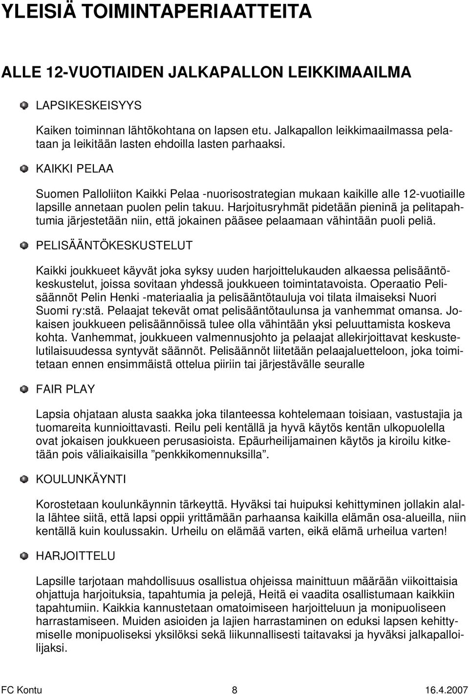 KAIKKI PELAA Suomen Palloliiton Kaikki Pelaa -nuorisostrategian mukaan kaikille alle 12-vuotiaille lapsille annetaan puolen pelin takuu.