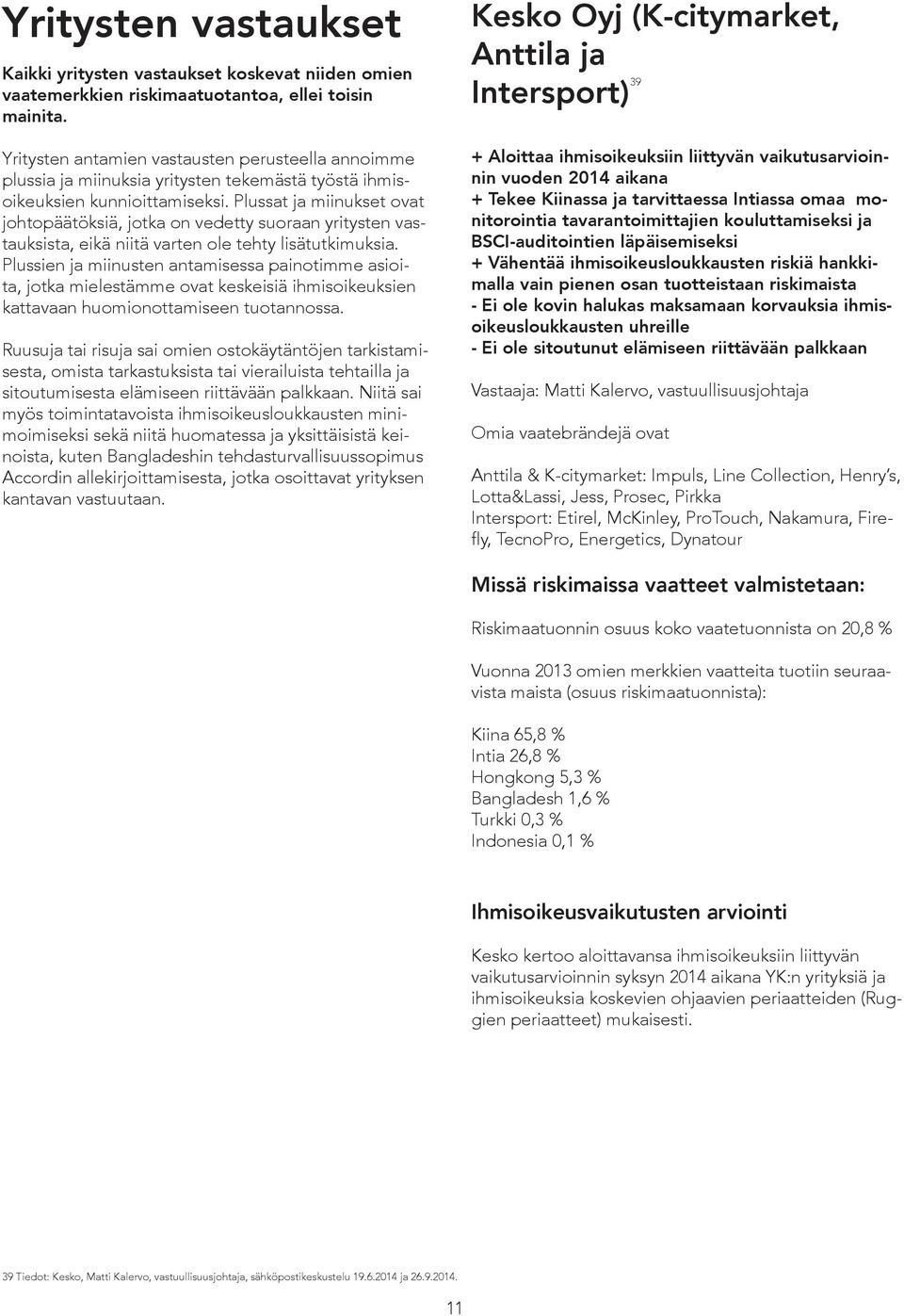 Plussat ja miinukset ovat johtopäätöksiä, jotka on vedetty suoraan yritysten vastauksista, eikä niitä varten ole tehty lisätutkimuksia.