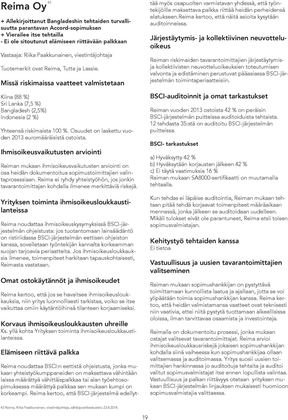 Missä riskimaissa vaatteet valmistetaan Kiina (88 %) Sri Lanka (7,5 %) Bangladesh (2,5%) Indonesia (2 %) 43 Yhteensä riskimaista 100 %. Osuudet on laskettu vuoden 2013 euromääräisistä ostoista.