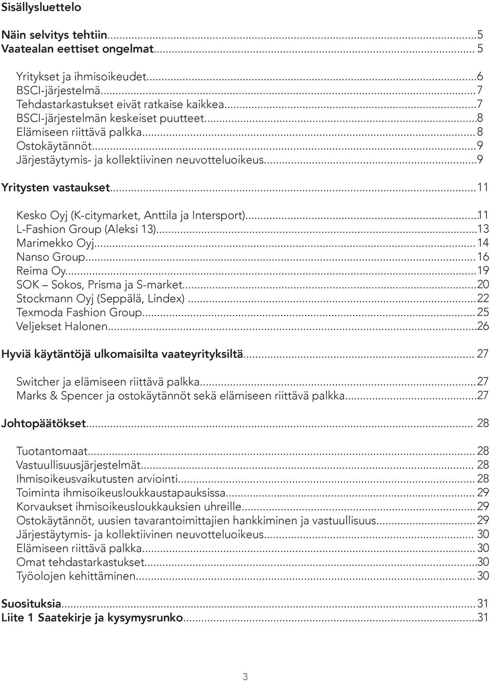 .. 11 Kesko Oyj (K-citymarket, Anttila ja Intersport)... 11 L-Fashion Group (Aleksi 13)... 13 Marimekko Oyj... 14 Nanso Group... 16 Reima Oy... 19 SOK Sokos, Prisma ja S-market.