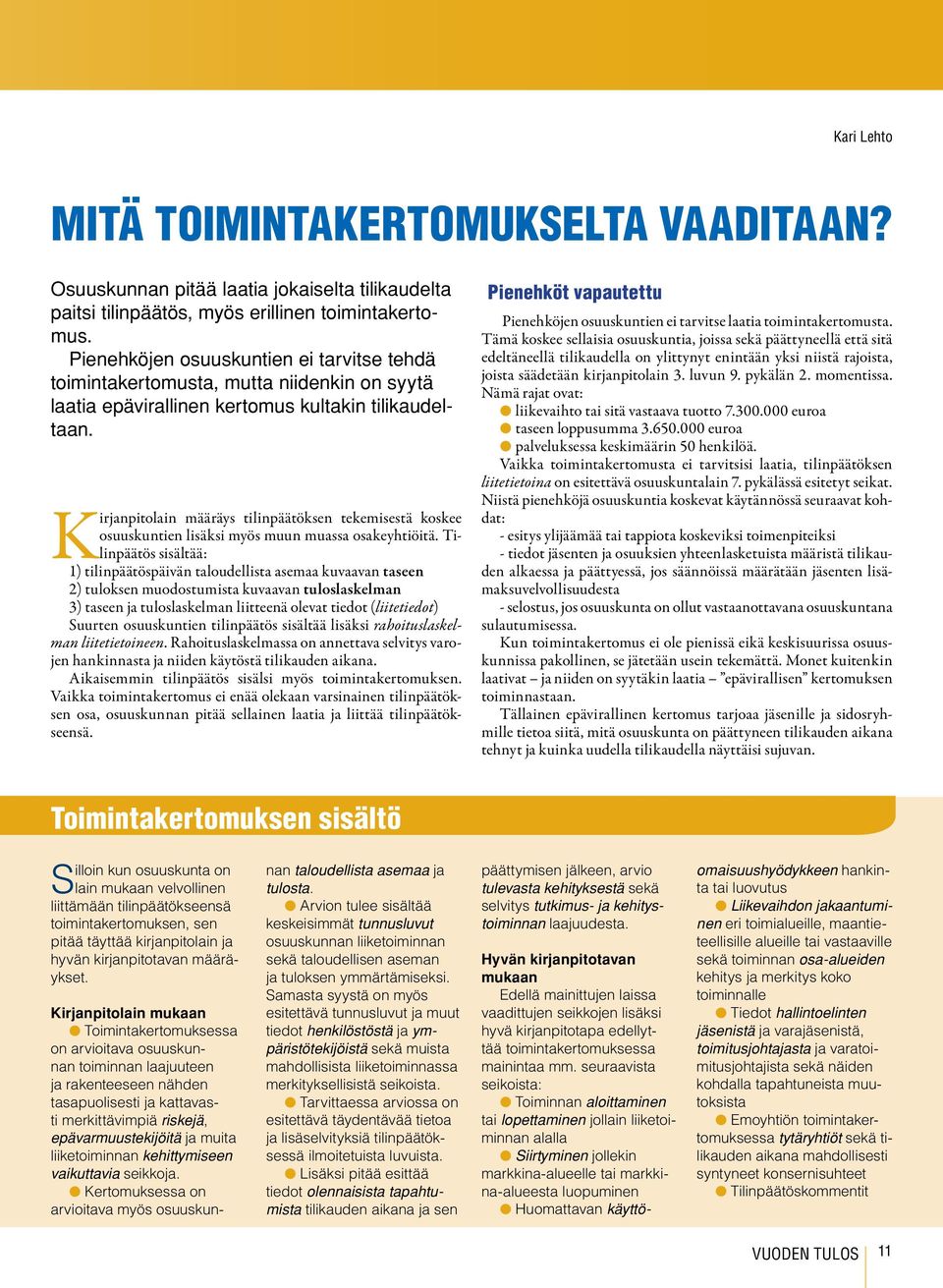 Kirjanpitolain määräys tilinpäätöksen tekemisestä koskee osuuskuntien lisäksi myös muun muassa osakeyhtiöitä.